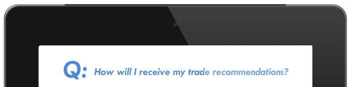 How will I receive my trade recommendations?